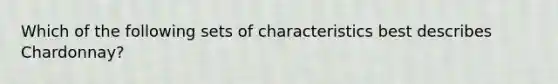 Which of the following sets of characteristics best describes Chardonnay?