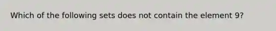 Which of the following sets does not contain the element 9?