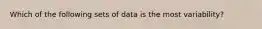 Which of the following sets of data is the most variability?