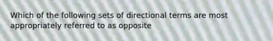 Which of the following sets of directional terms are most appropriately referred to as opposite