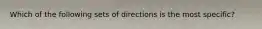 Which of the following sets of directions is the most specific?