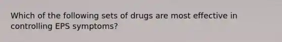 Which of the following sets of drugs are most effective in controlling EPS symptoms?