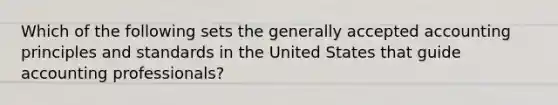 Which of the following sets the <a href='https://www.questionai.com/knowledge/kwjD9YtMH2-generally-accepted-accounting-principles' class='anchor-knowledge'>generally accepted accounting principles</a> and standards in the United States that guide accounting professionals?