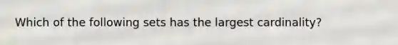 Which of the following sets has the largest cardinality?