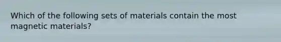 Which of the following sets of materials contain the most magnetic materials?