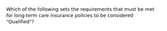 Which of the following sets the requirements that must be met for long-term care insurance policies to be considered "Qualified"?