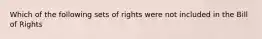 Which of the following sets of rights were not included in the Bill of Rights