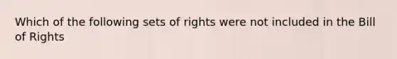 Which of the following sets of rights were not included in the Bill of Rights