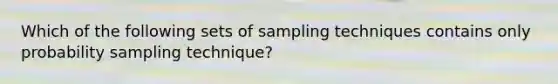 Which of the following sets of sampling techniques contains only probability sampling technique?