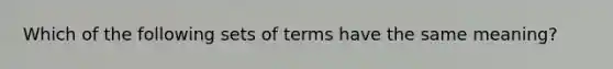 Which of the following sets of terms have the same meaning?