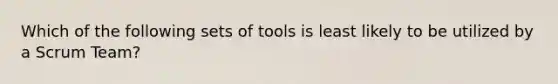 Which of the following sets of tools is least likely to be utilized by a Scrum Team?