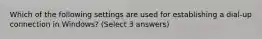 Which of the following settings are used for establishing a dial-up connection in Windows? (Select 3 answers)