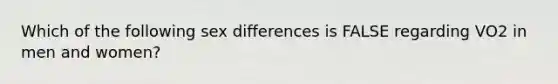 Which of the following sex differences is FALSE regarding VO2 in men and women?