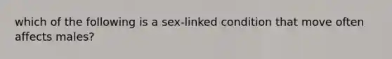 which of the following is a sex-linked condition that move often affects males?