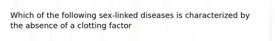 Which of the following sex-linked diseases is characterized by the absence of a clotting factor