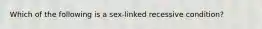 Which of the following is a sex-linked recessive condition?