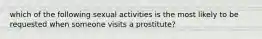 which of the following sexual activities is the most likely to be requested when someone visits a prostitute?