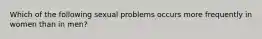 Which of the following sexual problems occurs more frequently in women than in men?