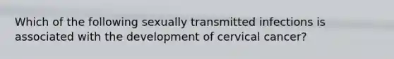 Which of the following sexually transmitted infections is associated with the development of cervical cancer?