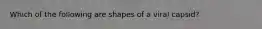 Which of the following are shapes of a viral capsid?