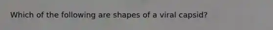 Which of the following are shapes of a viral capsid?