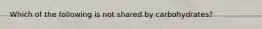 Which of the following is not shared by carbohydrates?