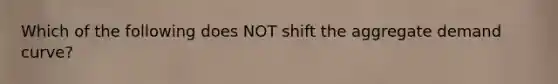 Which of the following does NOT shift the aggregate demand curve?