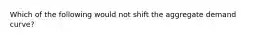 Which of the following would not shift the aggregate demand curve?