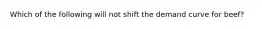 Which of the following will not shift the demand curve for beef?