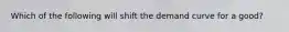 Which of the following will shift the demand curve for a good?