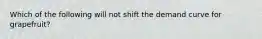 Which of the following will not shift the demand curve for grapefruit?