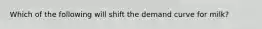 Which of the following will shift the demand curve for milk?