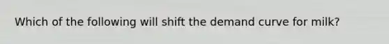Which of the following will shift the demand curve for milk?