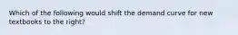 Which of the following would shift the demand curve for new textbooks to the right?