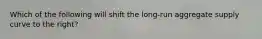 Which of the following will shift the long-run aggregate supply curve to the right?