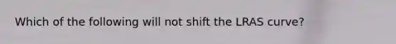 Which of the following will not shift the LRAS curve?