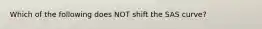 Which of the following does NOT shift the SAS curve?