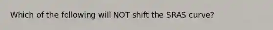 Which of the following will NOT shift the SRAS curve?