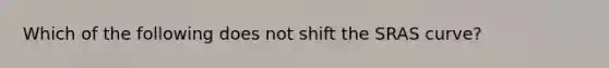 Which of the following does not shift the SRAS curve?