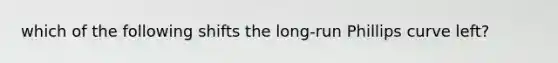 which of the following shifts the long-run Phillips curve left?