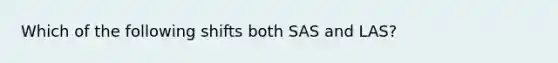 Which of the following shifts both SAS and LAS?