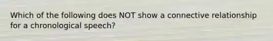 Which of the following does NOT show a connective relationship for a chronological speech?