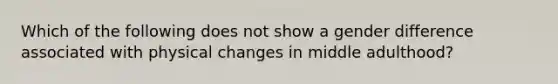 Which of the following does not show a gender difference associated with physical changes in middle adulthood?