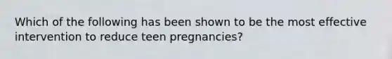 Which of the following has been shown to be the most effective intervention to reduce teen pregnancies?