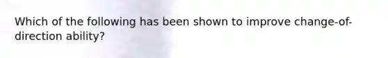 Which of the following has been shown to improve change-of-direction ability?