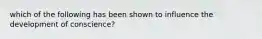 which of the following has been shown to influence the development of conscience?