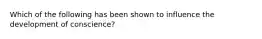 Which of the following has been shown to influence the development of conscience?