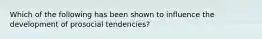 Which of the following has been shown to influence the development of prosocial tendencies?