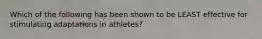 Which of the following has been shown to be LEAST effective for stimulating adaptations in athletes?