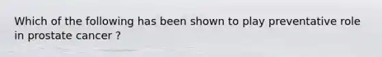 Which of the following has been shown to play preventative role in prostate cancer ?